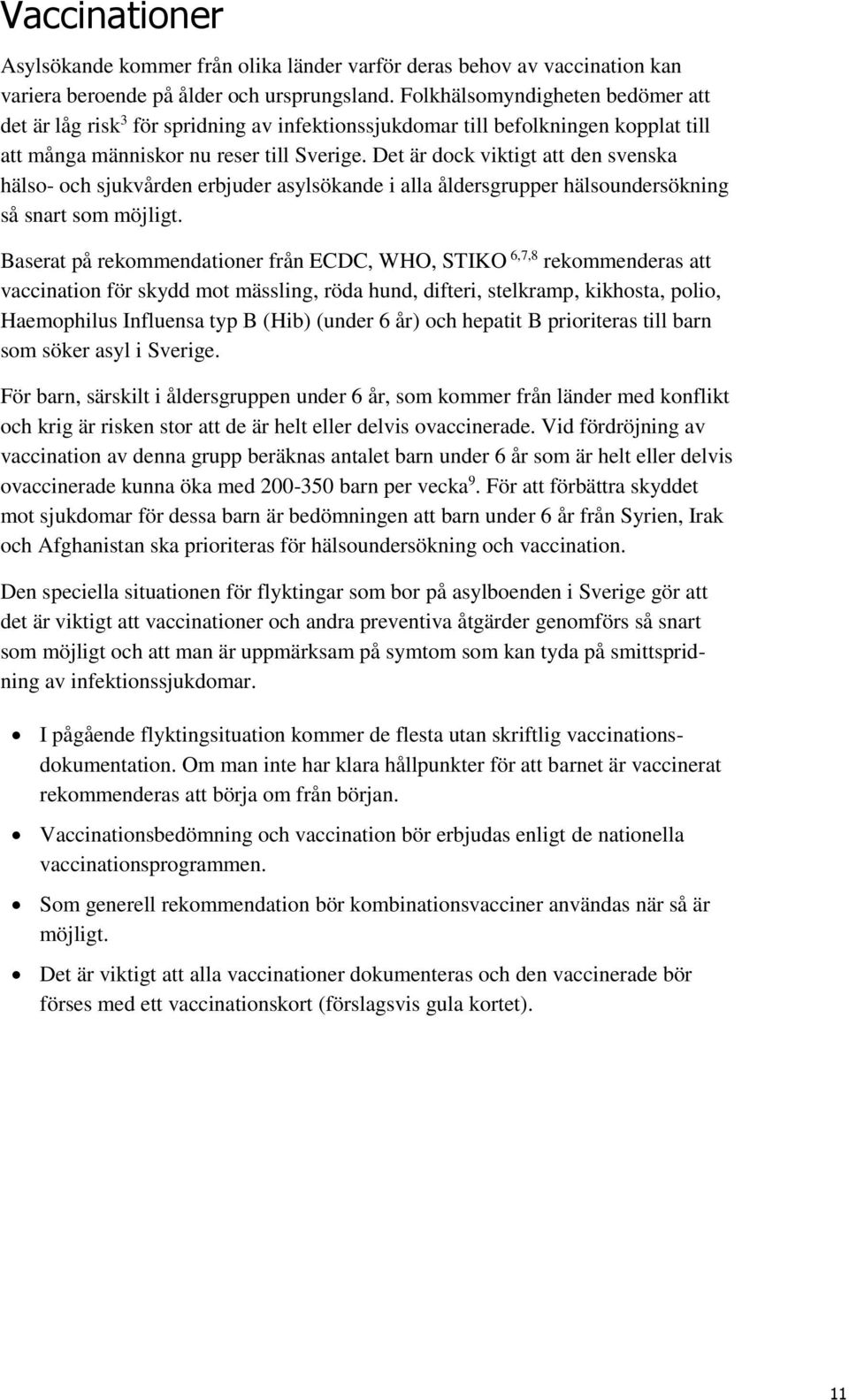 Det är dock viktigt att den svenska hälso- och sjukvården erbjuder asylsökande i alla åldersgrupper hälsoundersökning så snart som möjligt.