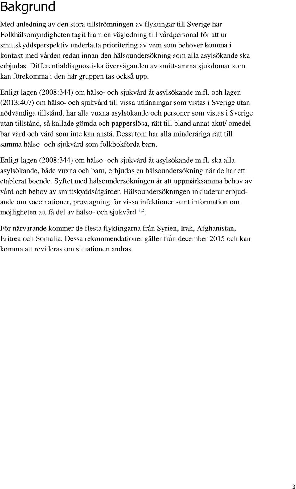 Differentialdiagnostiska överväganden av smittsamma sjukdomar som kan förekomma i den här gruppen tas också upp. Enligt lagen (2008:344) om hälso- och sjukvård åt asylsökande m.fl.