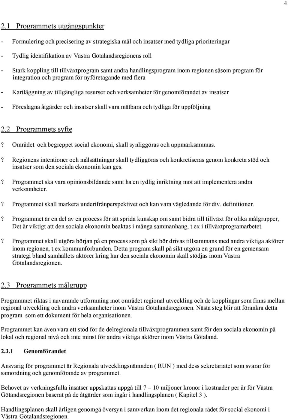 genomförandet av insatser - Föreslagna åtgärder och insatser skall vara mätbara och tydliga för uppföljning 2.2 Programmets syfte?