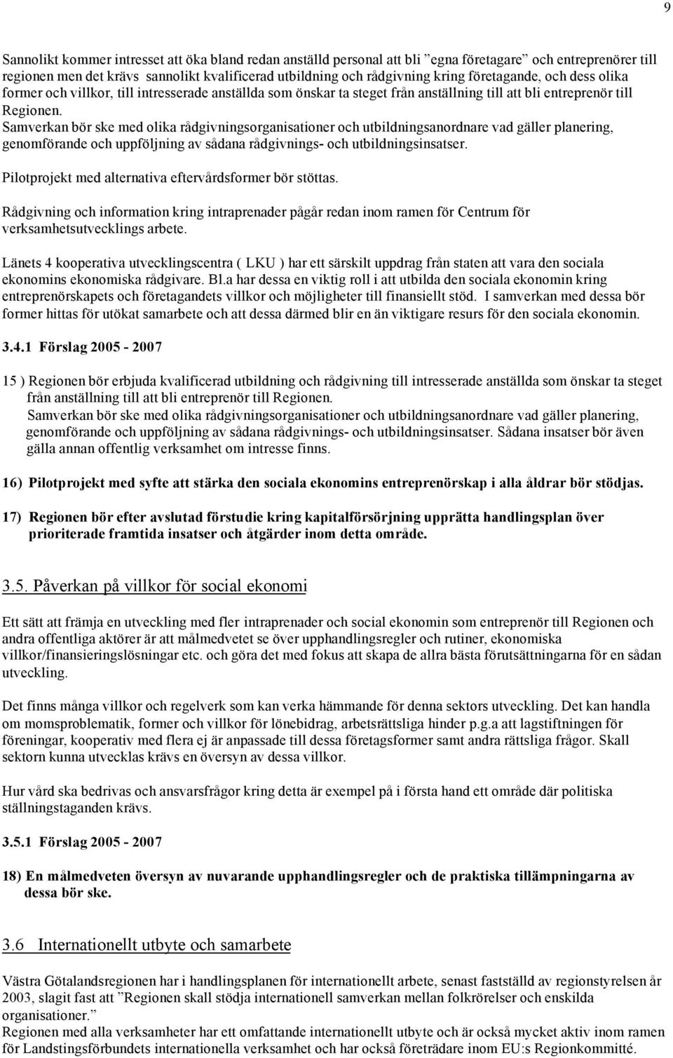 Samverkan bör ske med olika rådgivningsorganisationer och utbildningsanordnare vad gäller planering, genomförande och uppföljning av sådana rådgivnings- och utbildningsinsatser.