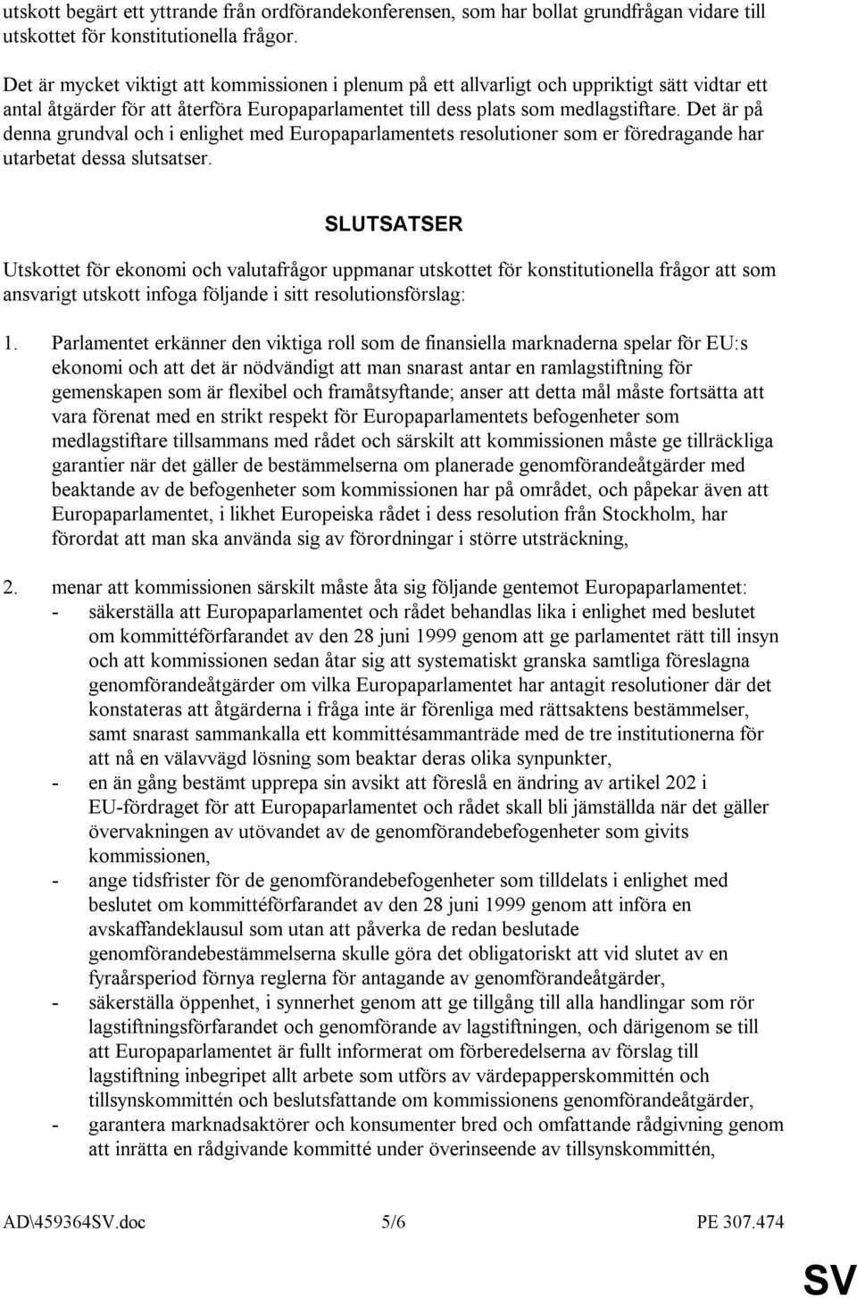 Det är på denna grundval och i enlighet med Europaparlamentets resolutioner som er föredragande har utarbetat dessa slutsatser.