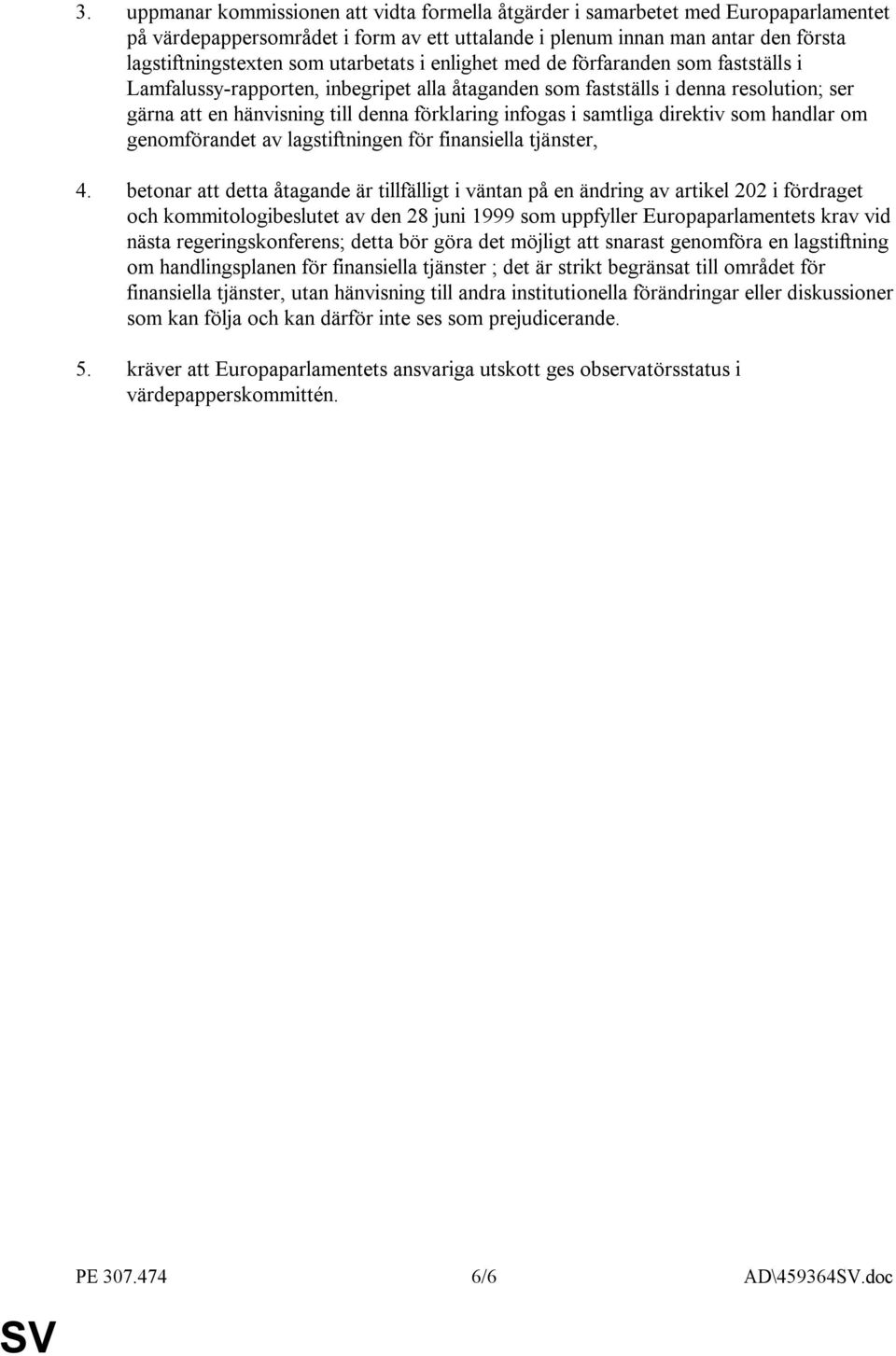 i samtliga direktiv som handlar om genomförandet av lagstiftningen för finansiella tjänster, 4.