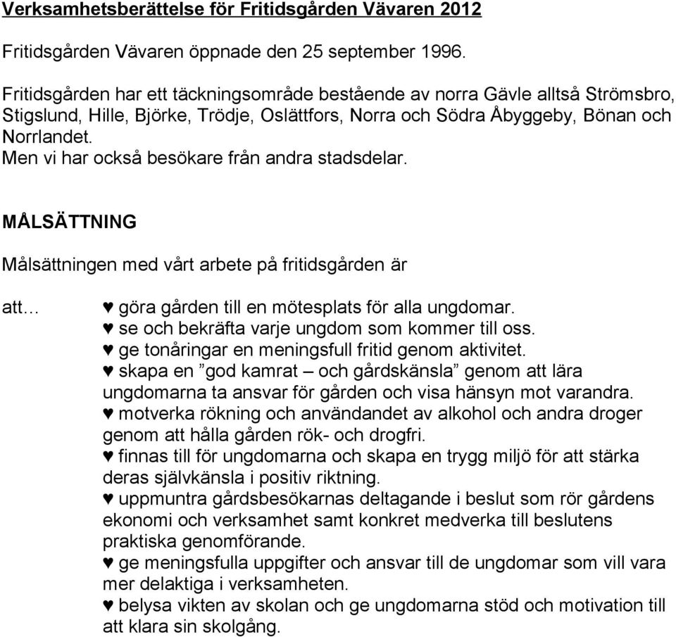 Men vi har också besökare från andra stadsdelar. MÅLSÄTTNING Målsättningen med vårt arbete på fritidsgården är att göra gården till en mötesplats för alla ungdomar.