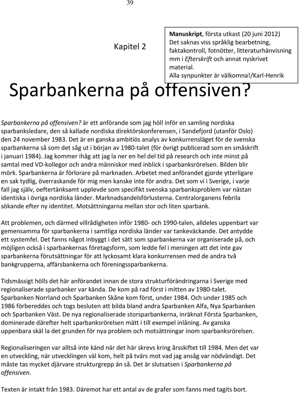 Sparbankerna på offensiven? är ett anförande som jag höll inför en samling nordiska sparbanksledare, den så kallade nordiska direktörskonferensen, i Sandefjord (utanför Oslo) den 24 november 1983.