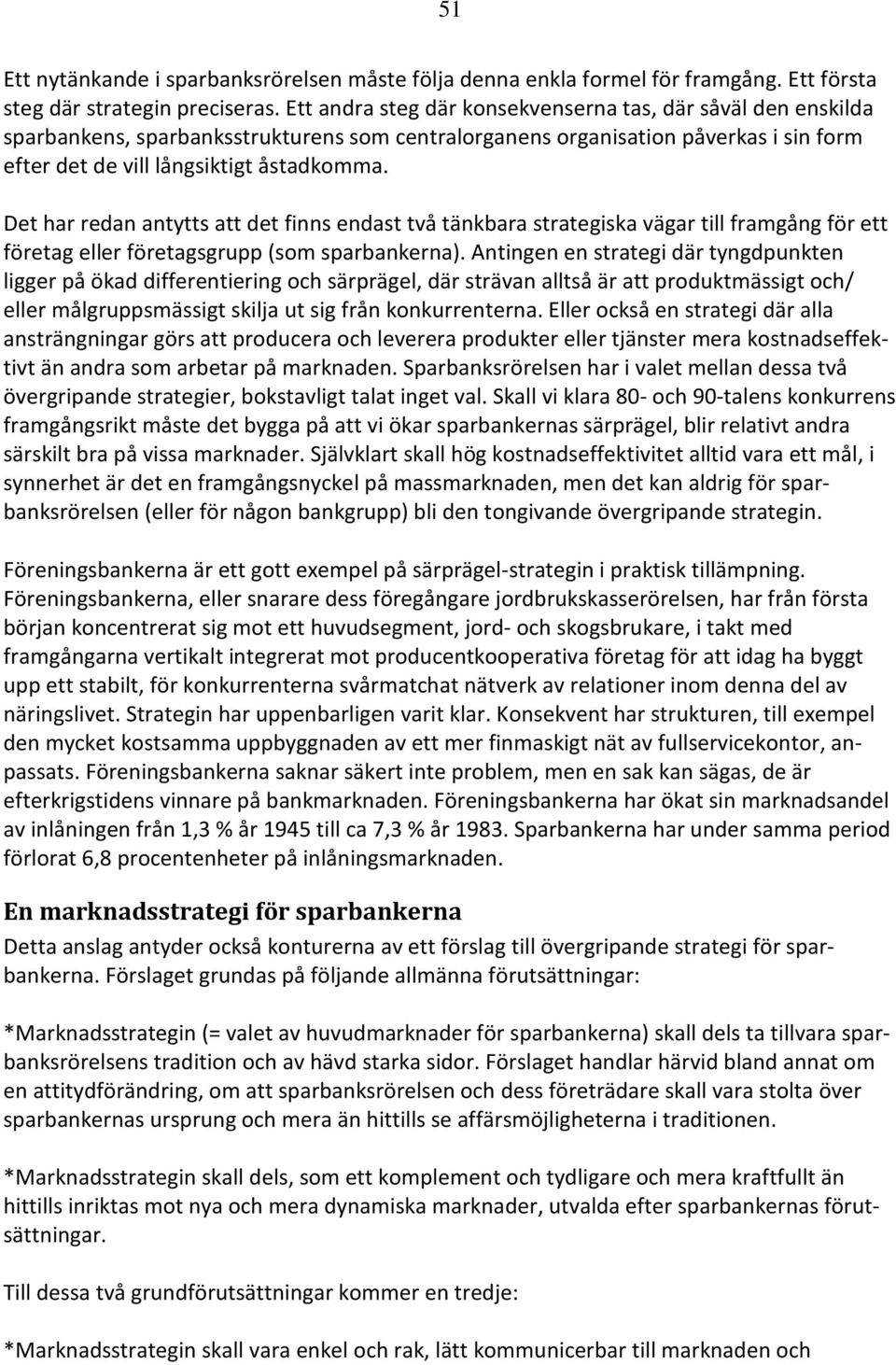 Det har redan antytts att det finns endast två tänkbara strategiska vägar till framgång för ett företag eller företagsgrupp (som sparbankerna).