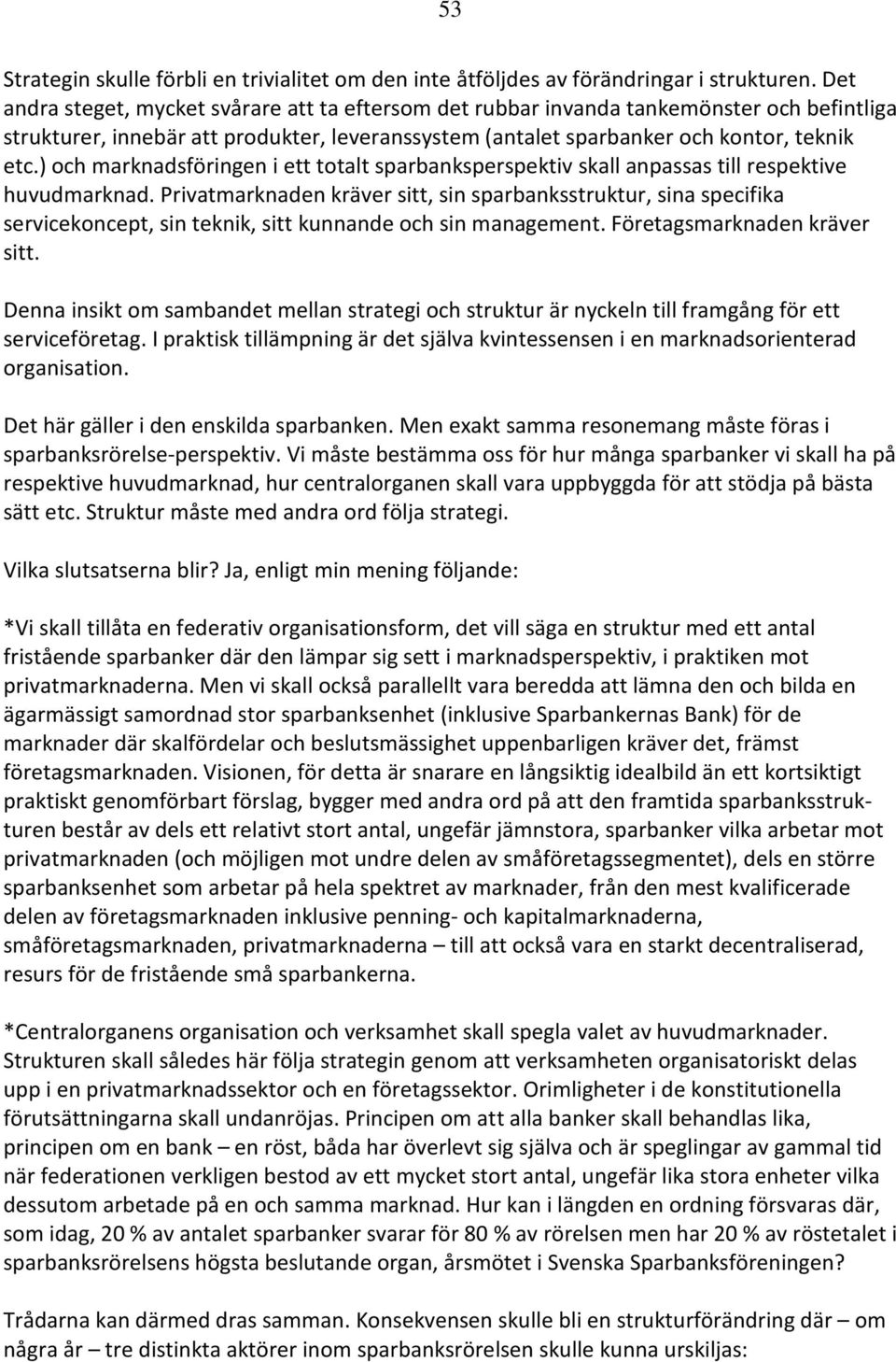 ) och marknadsföringen i ett totalt sparbanksperspektiv skall anpassas till respektive huvudmarknad.