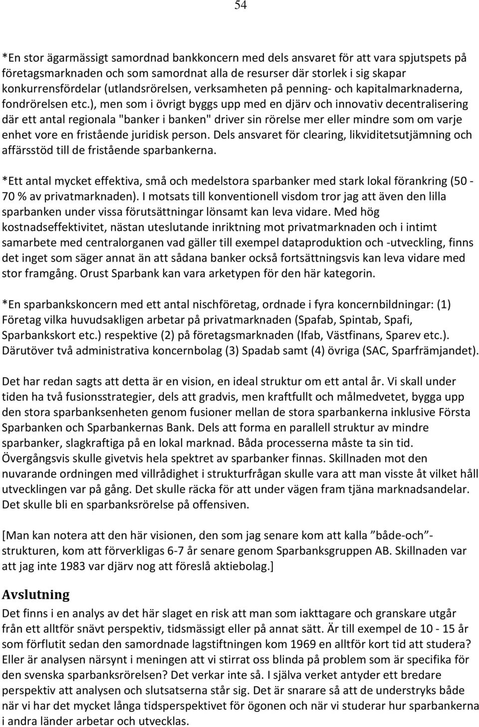 ), men som i övrigt byggs upp med en djärv och innovativ decentralisering där ett antal regionala "banker i banken" driver sin rörelse mer eller mindre som om varje enhet vore en fristående juridisk