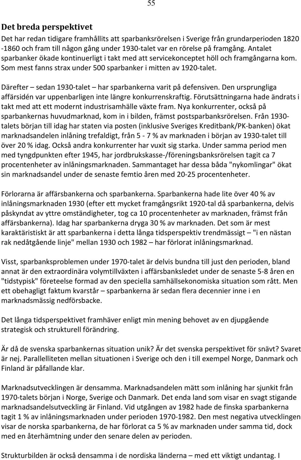 Därefter sedan 1930-talet har sparbankerna varit på defensiven. Den ursprungliga affärsidén var uppenbarligen inte längre konkurrenskraftig.