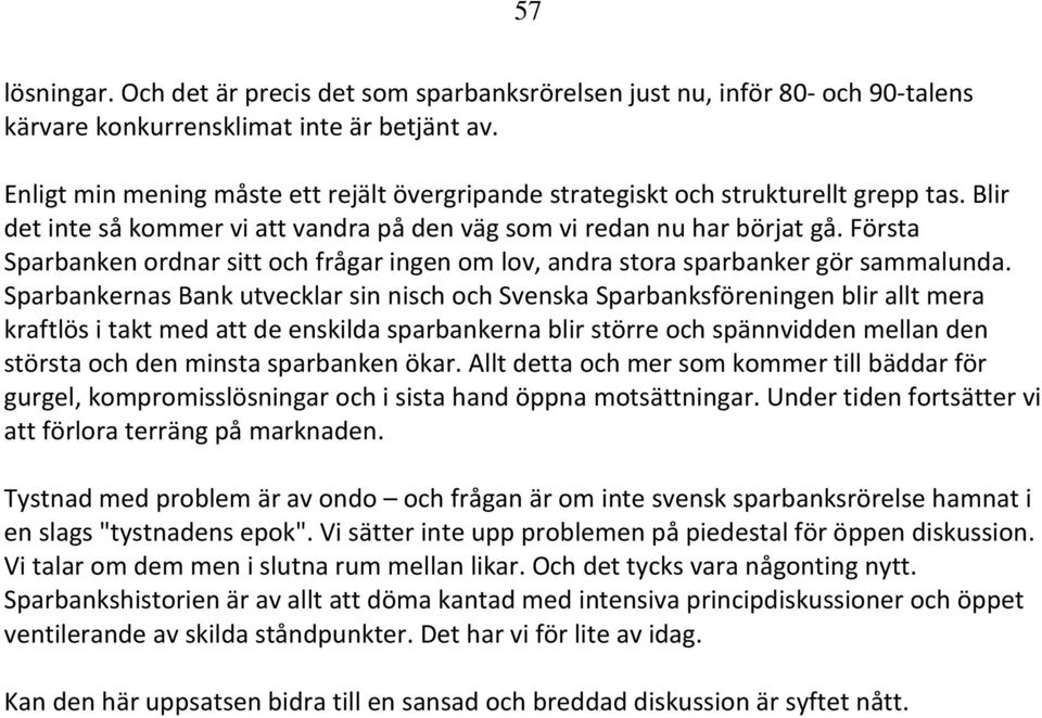 Första Sparbanken ordnar sitt och frågar ingen om lov, andra stora sparbanker gör sammalunda.