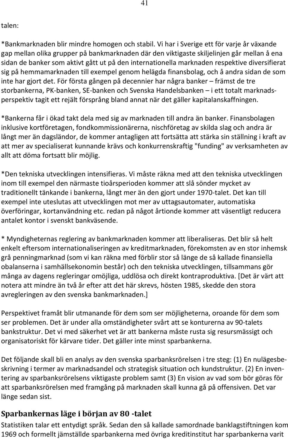 marknaden respektive diversifierat sig på hemmamarknaden till exempel genom helägda finansbolag, och å andra sidan de som inte har gjort det.