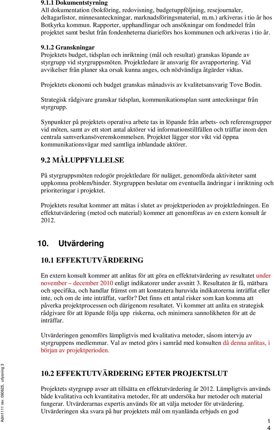 .2 Granskningar Projektets budget, tidsplan och inriktning (mål och resultat) granskas löpande av styrgrupp vid styrgruppsmöten. Projektledare är ansvarig för avrapportering.