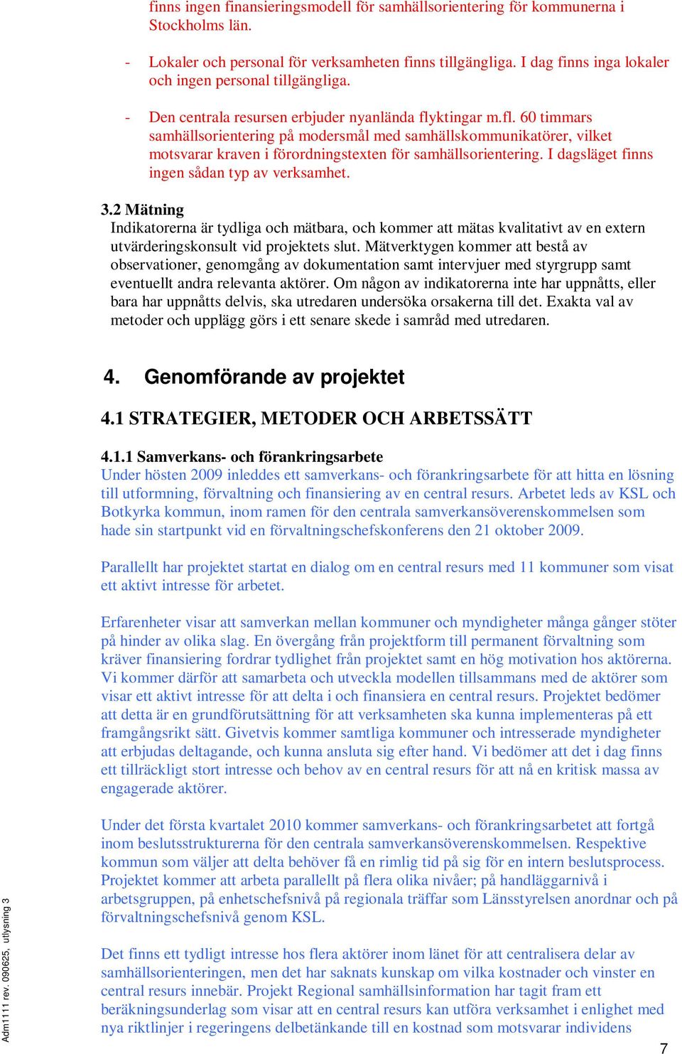 ktingar m.fl. 60 timmars samhällsorientering på modersmål med samhällskommunikatörer, vilket motsvarar kraven i förordningstexten för samhällsorientering.