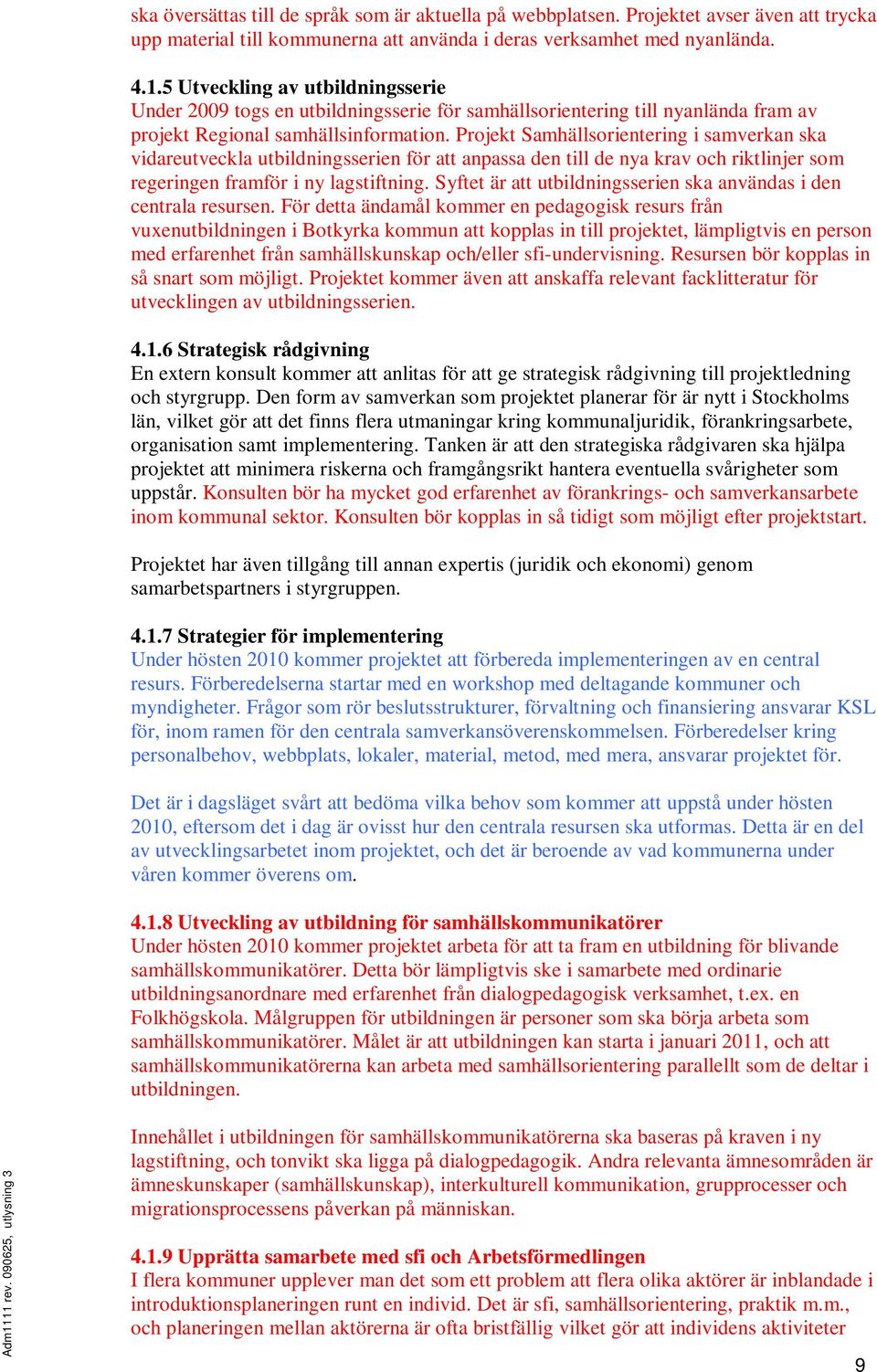 Projekt Samhällsorientering i samverkan ska vidareutveckla utbildningsserien för att anpassa den till de nya krav och riktlinjer som regeringen framför i ny lagstiftning.