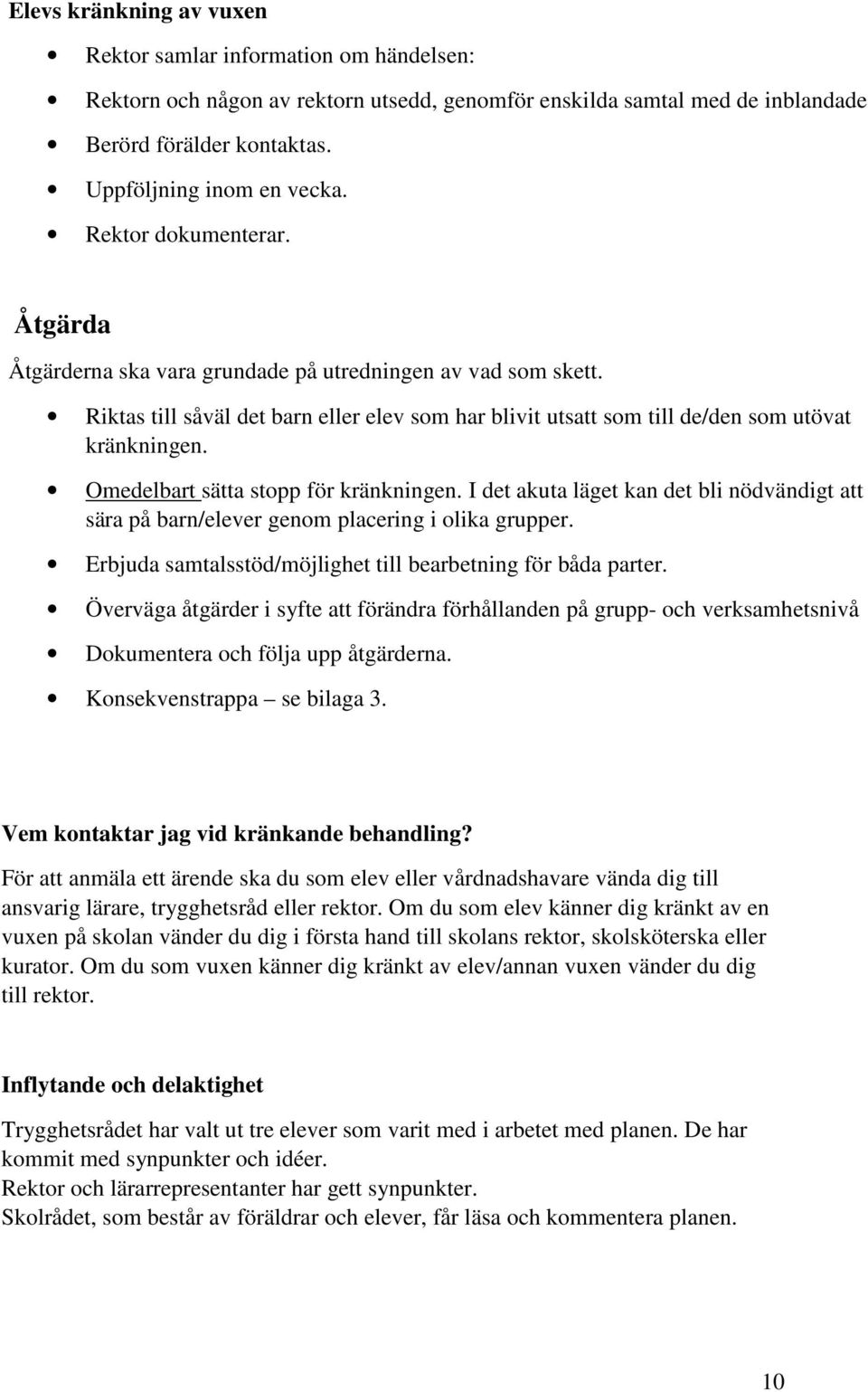 Omedelbart sätta stopp för kränkningen. I det akuta läget kan det bli nödvändigt att sära på barn/elever genom placering i olika grupper.