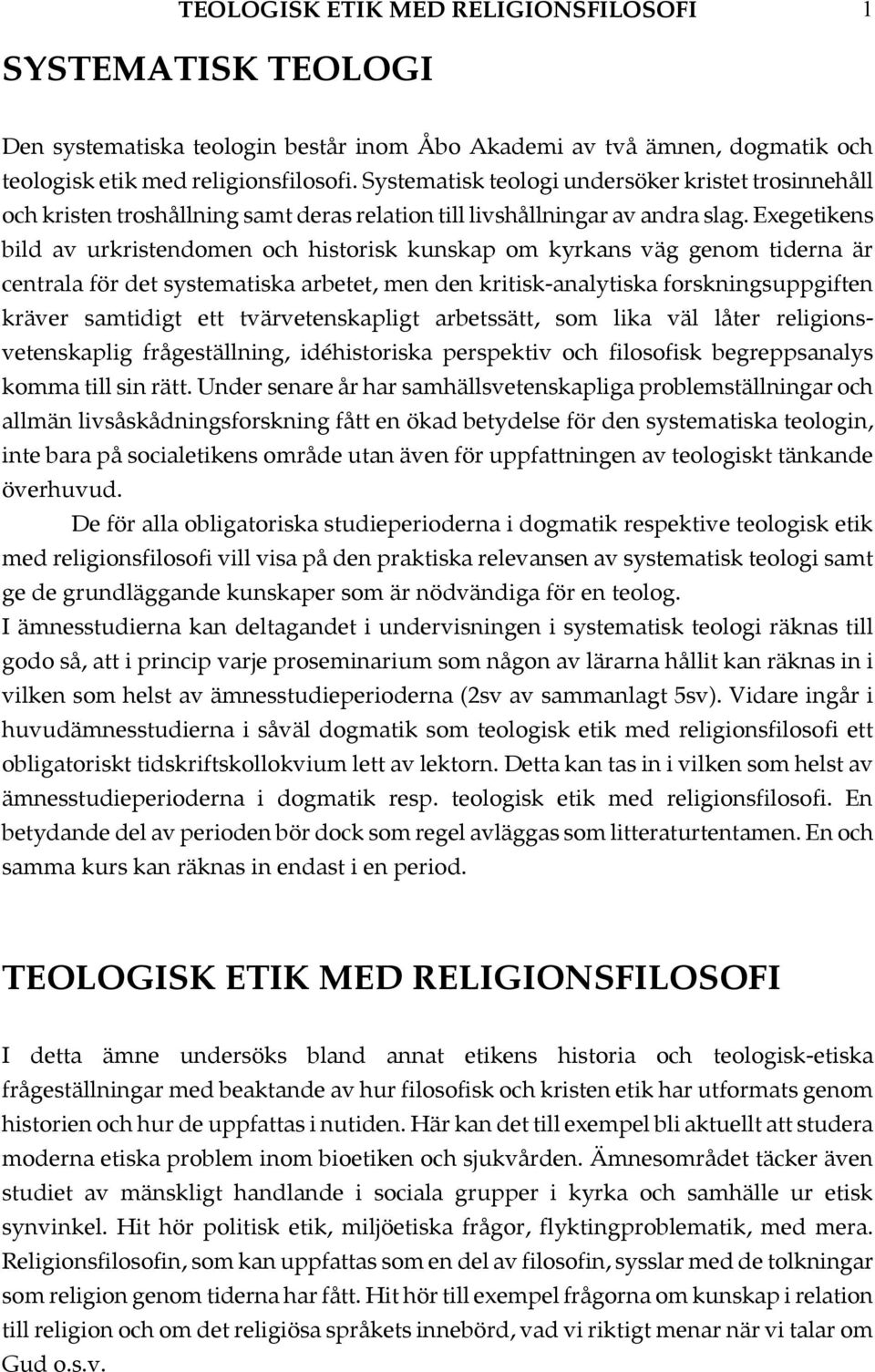 Exegetikens bild av urkristendomen och historisk kunskap om kyrkans väg genom tiderna är centrala för det systematiska arbetet, men den kritisk-analytiska forskningsuppgiften kräver samtidigt ett