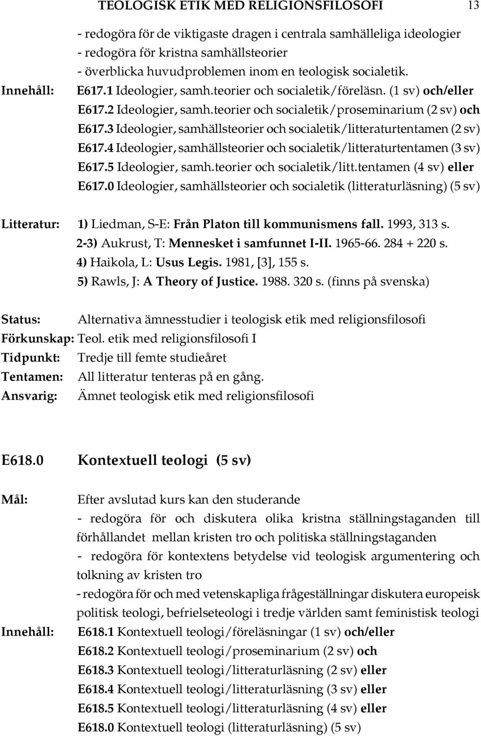 3 Ideologier, samhällsteorier och socialetik/litteraturtentamen (2 sv) E617.4 Ideologier, samhällsteorier och socialetik/litteraturtentamen (3 sv) E617.5 Ideologier, samh.teorier och socialetik/litt.tentamen (4 sv) eller E617.