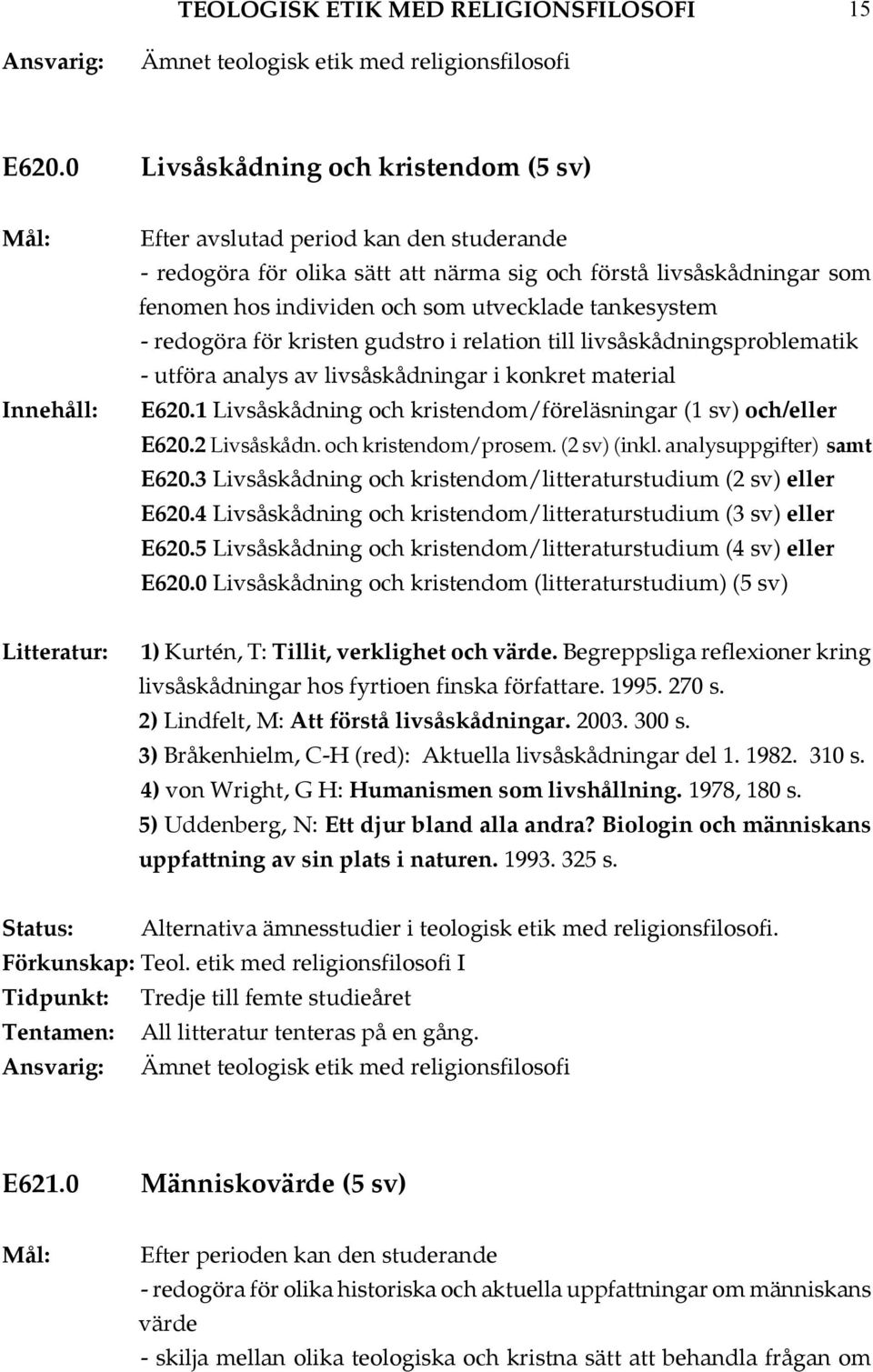 tankesystem - redogöra för kristen gudstro i relation till livsåskådningsproblematik - utföra analys av livsåskådningar i konkret material E620.