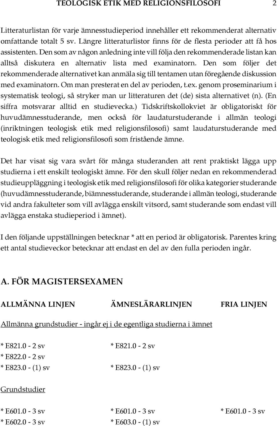 Den som av någon anledning inte vill följa den rekommenderade listan kan alltså diskutera en alternativ lista med examinatorn.