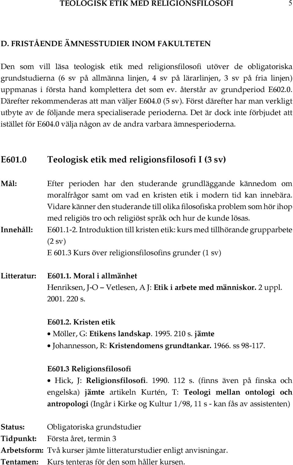 linjen) uppmanas i första hand komplettera det som ev. återstår av grundperiod E602.0. Därefter rekommenderas att man väljer E604.0 (5 sv).