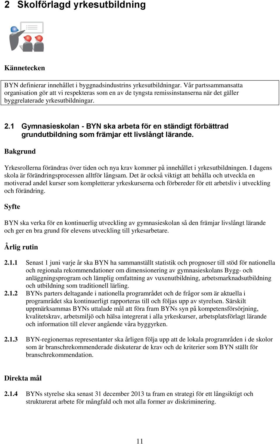 1 Gymnasieskolan - BYN ska arbeta för en ständigt förbättrad grundutbildning som främjar ett livslångt lärande.