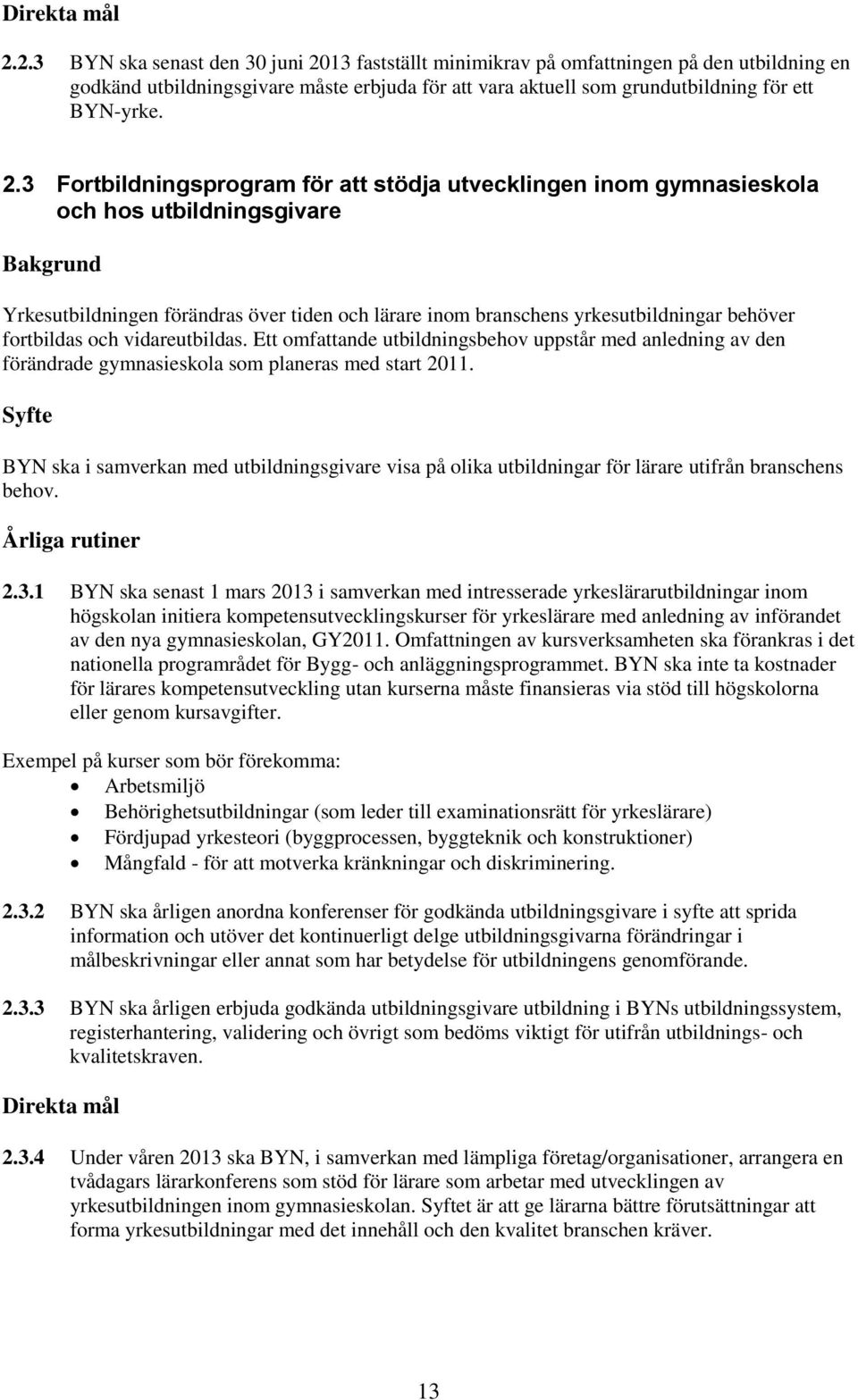 13 fastställt minimikrav på omfattningen på den utbildning en godkänd utbildningsgivare måste erbjuda för att vara aktuell som grundutbildning för ett BYN-yrke. 2.