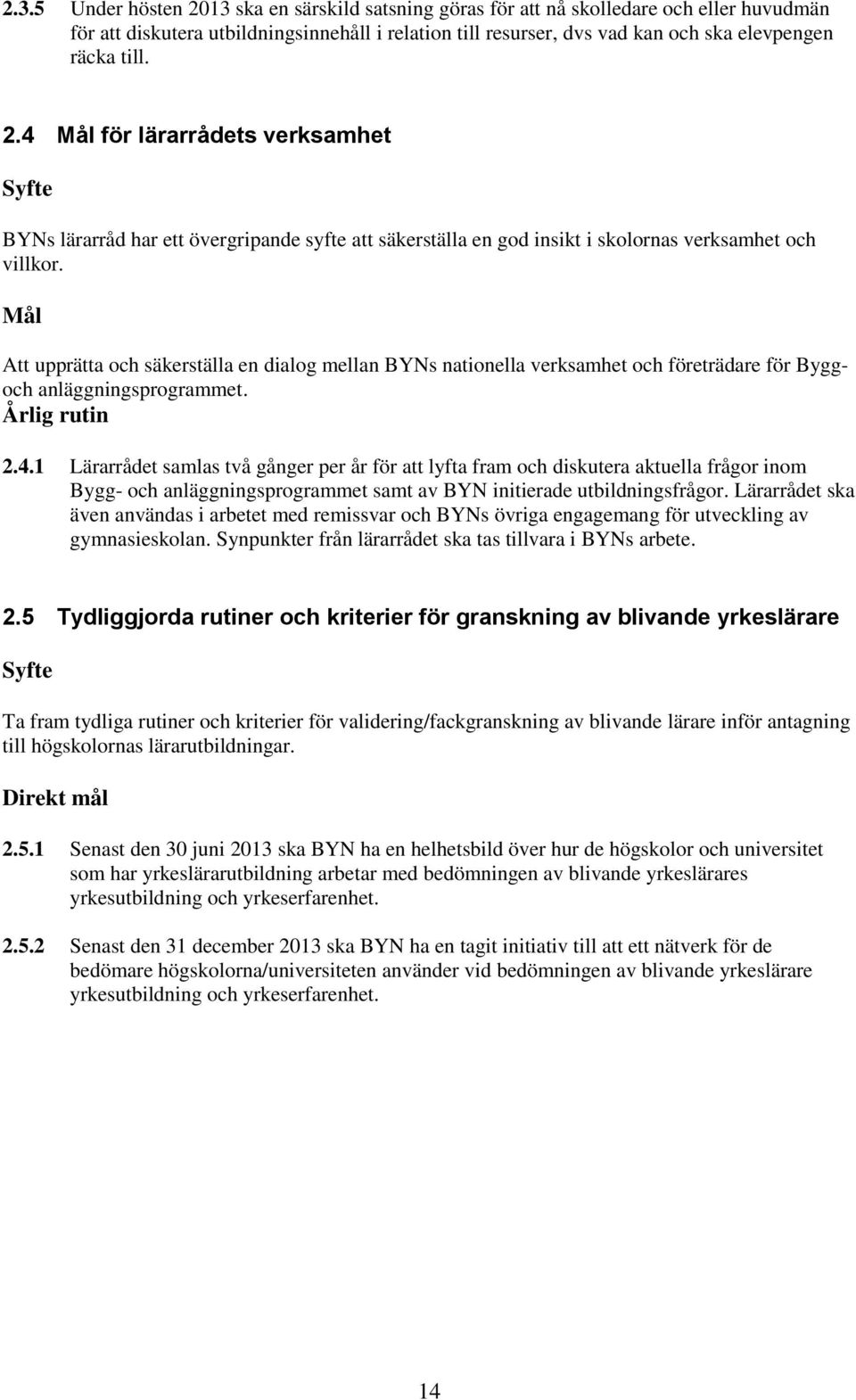 Mål Att upprätta och säkerställa en dialog mellan BYNs nationella verksamhet och företrädare för Byggoch anläggningsprogrammet. Årlig rutin 2.4.