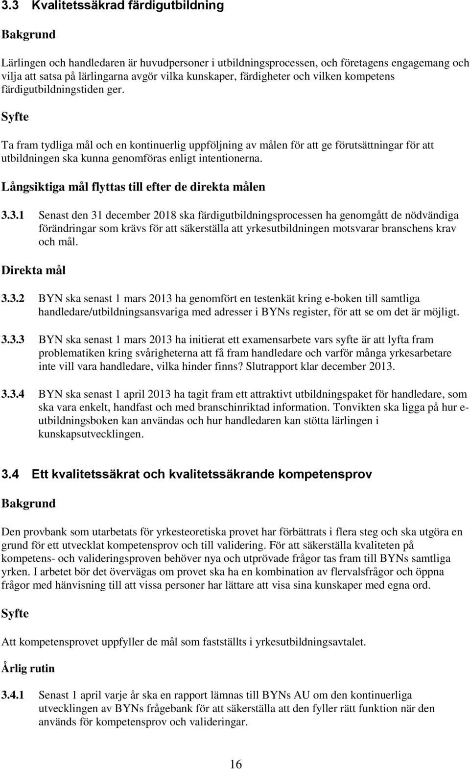 Ta fram tydliga mål och en kontinuerlig uppföljning av målen för att ge förutsättningar för att utbildningen ska kunna genomföras enligt intentionerna.