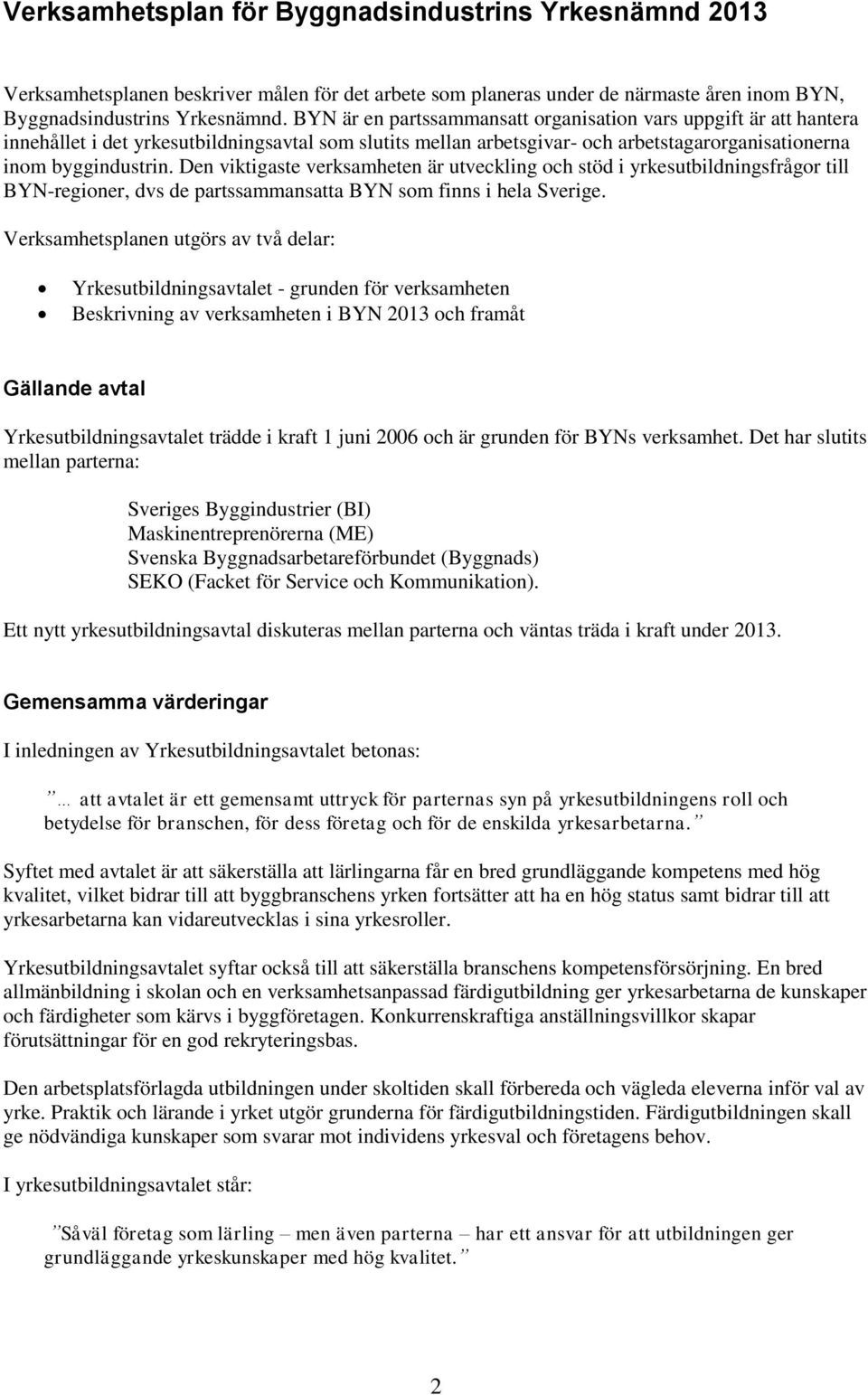 Den viktigaste verksamheten är utveckling och stöd i yrkesutbildningsfrågor till BYN-regioner, dvs de partssammansatta BYN som finns i hela Sverige.