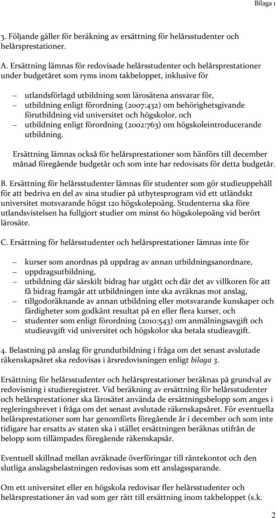 enligt förordning (2007:432) om behörighetsgivande förutbildning vid universitet och högskolor, och utbildning enligt förordning (2002:763) om högskoleintroducerande utbildning.