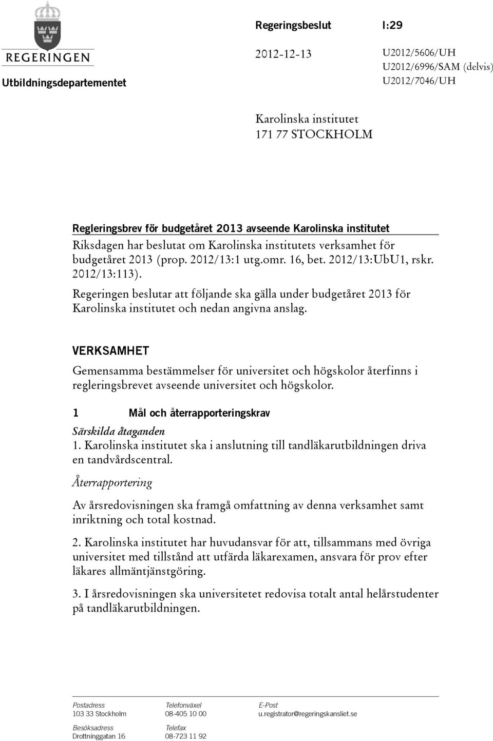 Regeringen beslutar att följande ska gälla under budgetåret 2013 för Karolinska institutet och nedan angivna anslag.