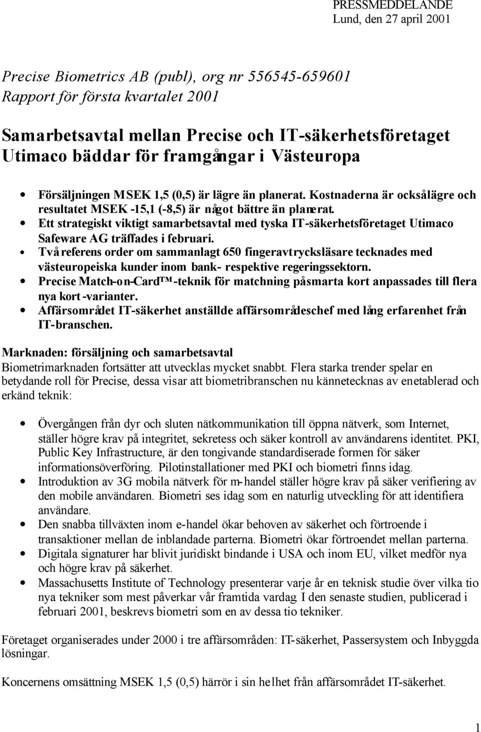 Ett strategiskt viktigt samarbetsavtal med tyska IT-säkerhetsföretaget Utimaco Safeware AG träffades i februari.