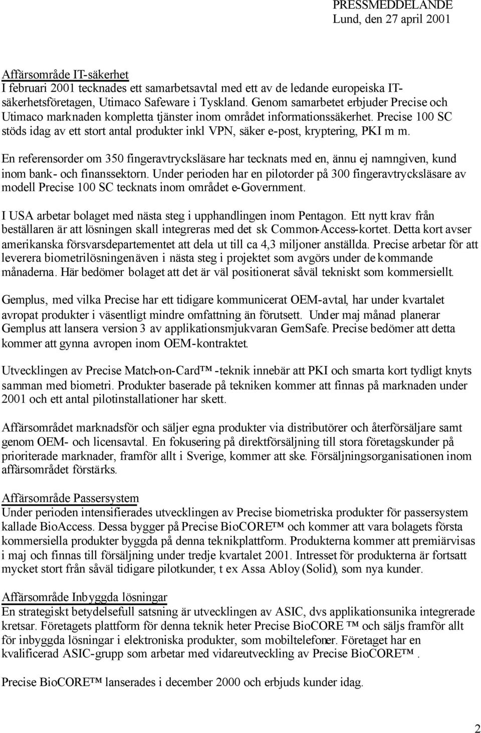 Precise 100 SC stöds idag av ett stort antal produkter inkl VPN, säker e-post, kryptering, PKI m m.