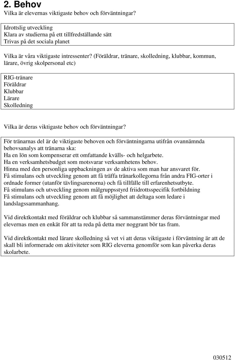 (Föräldrar, tränare, skolledning, klubbar, kommun, lärare, övrig skolpersonal etc) RIG-tränare Föräldrar Klubbar Lärare Skolledning Vilka är deras viktigaste behov och förväntningar?