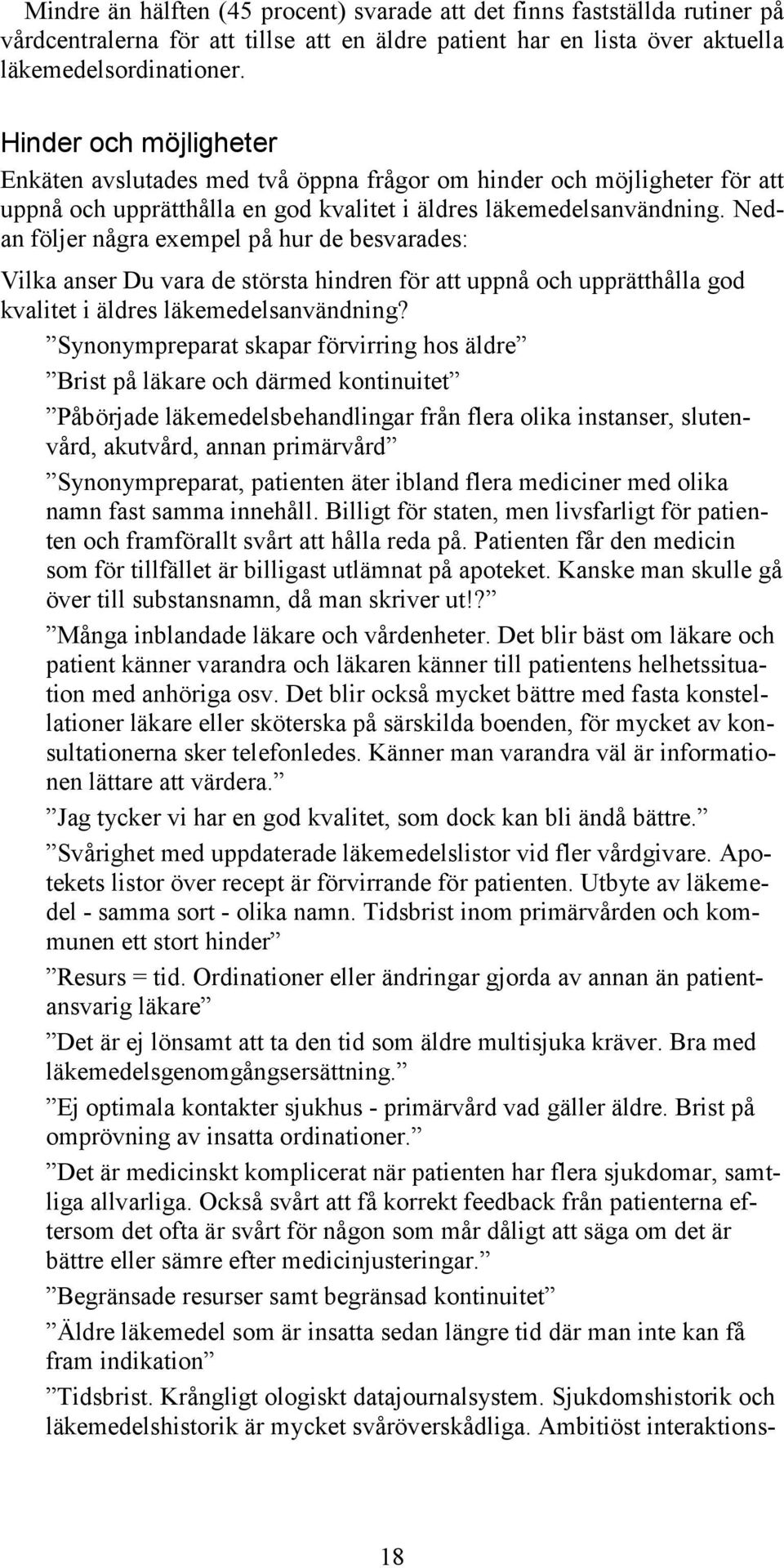 Nedan följer några exempel på hur de besvarades: Vilka anser Du vara de största hindren för att uppnå och upprätthålla god kvalitet i äldres läkemedelsanvändning?