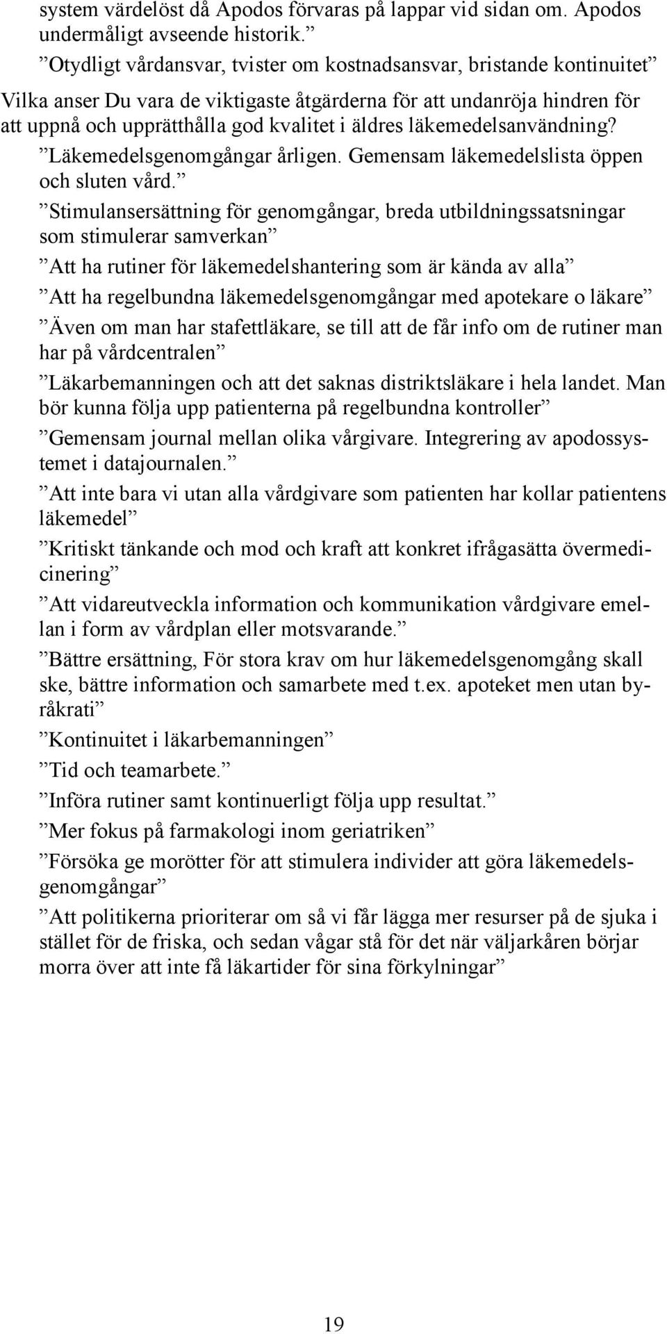 läkemedelsanvändning? Läkemedelsgenomgångar årligen. Gemensam läkemedelslista öppen och sluten vård.