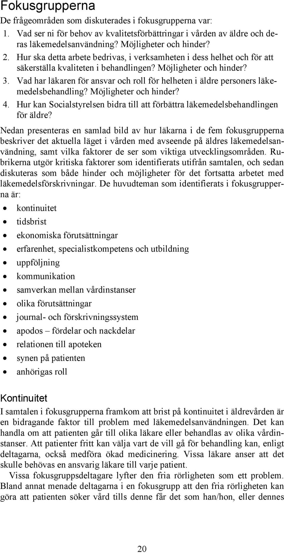 Vad har läkaren för ansvar och roll för helheten i äldre personers läkemedelsbehandling? Möjligheter och hinder? 4. Hur kan Socialstyrelsen bidra till att förbättra läkemedelsbehandlingen för äldre?