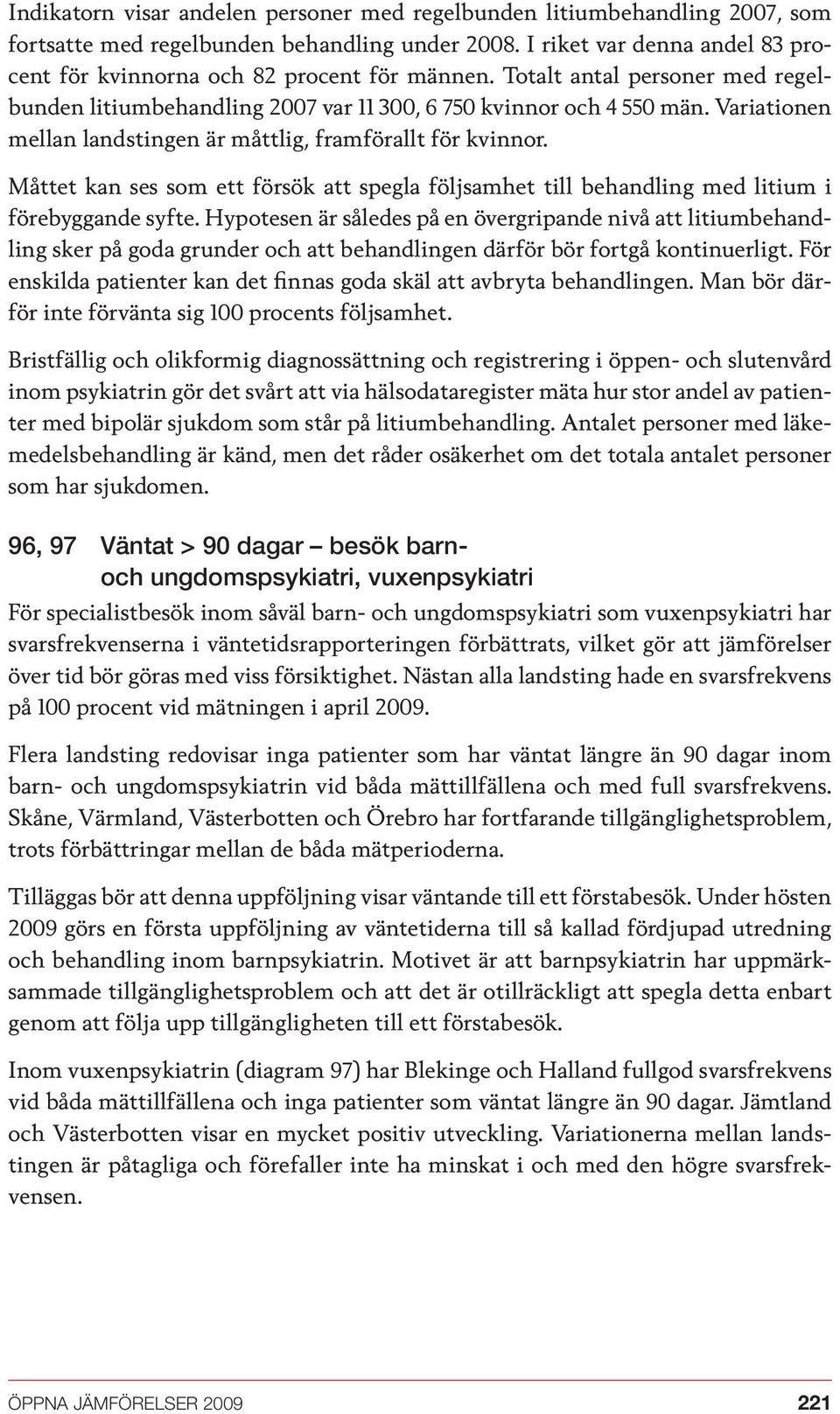 Variationen mellan landstingen är måttlig, framförallt för kvinnor. Måttet kan ses som ett försök att spegla följsamhet till behandling med litium i förebyggande syfte.