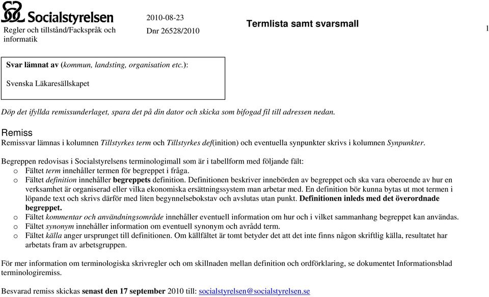 Begreppen redovisas i Socialstyrelsens inologimall som är i tabellform med följande fält: o Fältet innehåller en för begreppet i fråga. o Fältet inition innehåller begreppets inition.