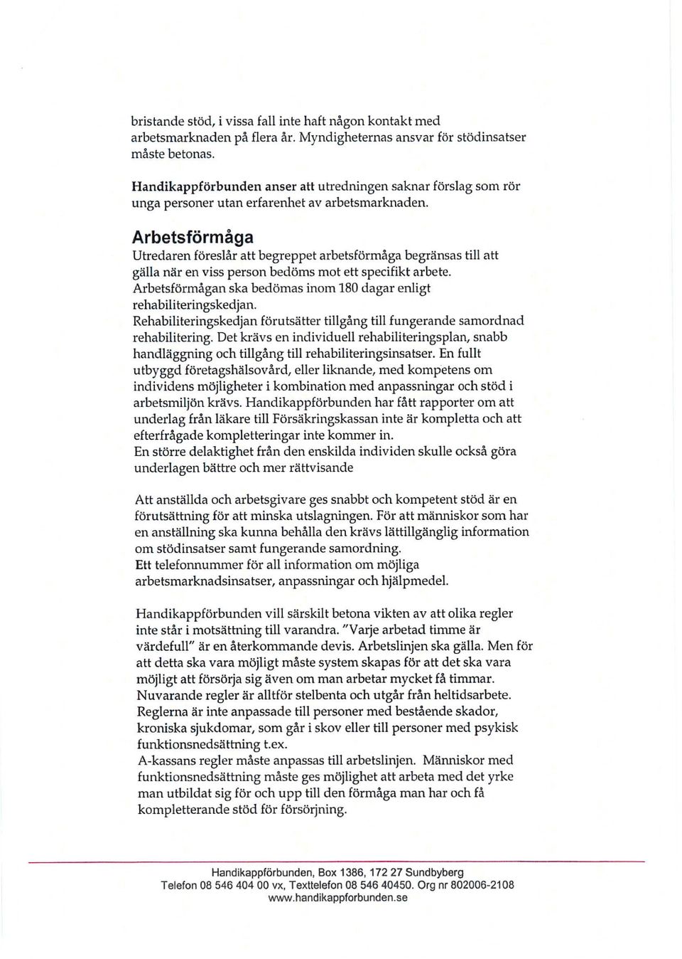 Arbetsförmåga Utredaren föreslår att begreppet arbetsförmåga begränsas till att gälla när en viss person bedöms mot ett specifikt arbete.