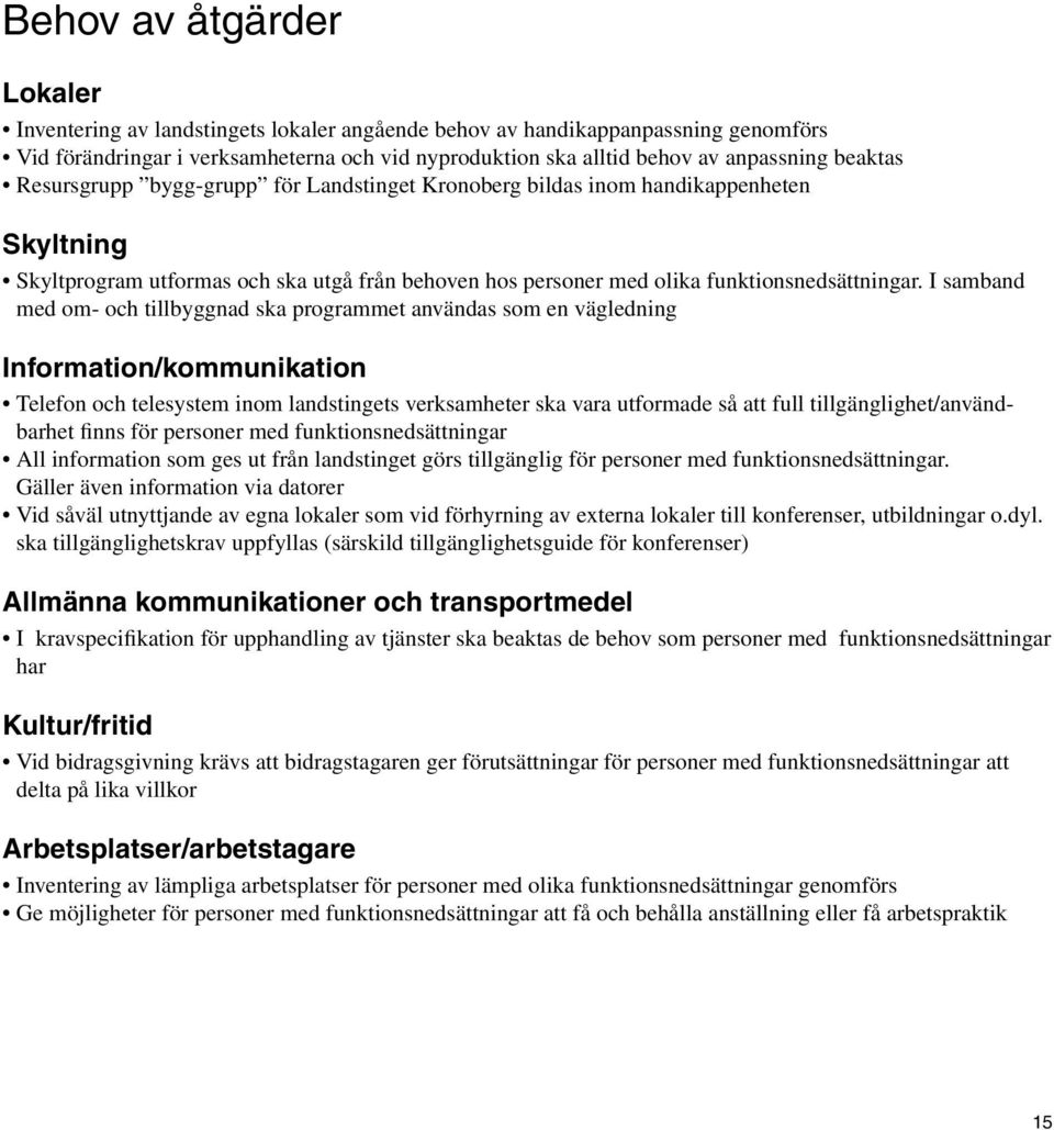 I samband med om- och tillbyggnad ska programmet användas som en vägledning Information/kommunikation Telefon och telesystem inom landstingets verksamheter ska vara utformade så att full