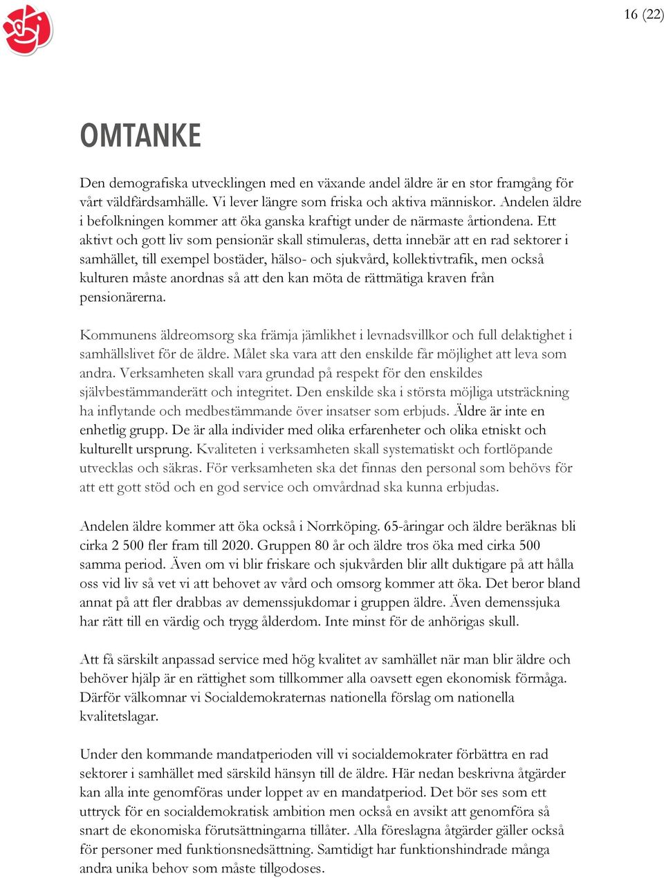 Ett aktivt och gott liv som pensionär skall stimuleras, detta innebär att en rad sektorer i samhället, till exempel bostäder, hälso- och sjukvård, kollektivtrafik, men också kulturen måste anordnas