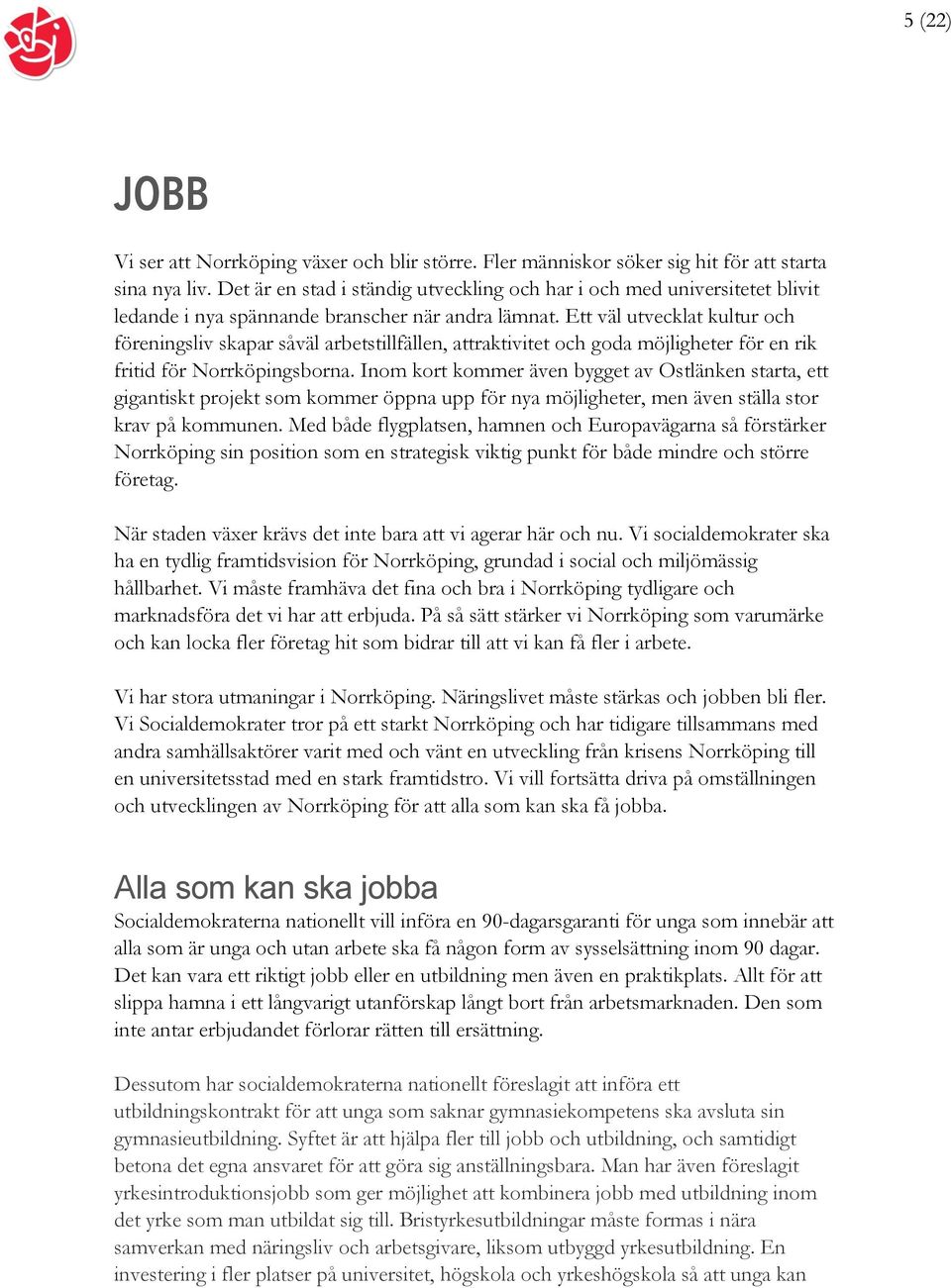 Ett väl utvecklat kultur och föreningsliv skapar såväl arbetstillfällen, attraktivitet och goda möjligheter för en rik fritid för Norrköpingsborna.