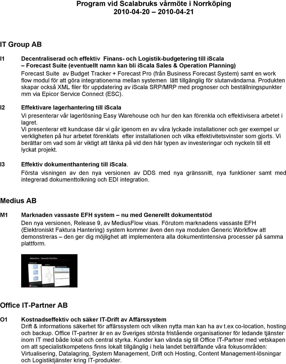 Produkten skapar också XML filer för uppdatering av iscala SRP/MRP med prognoser och beställningspunkter mm via Epicor Service Connect (ESC).