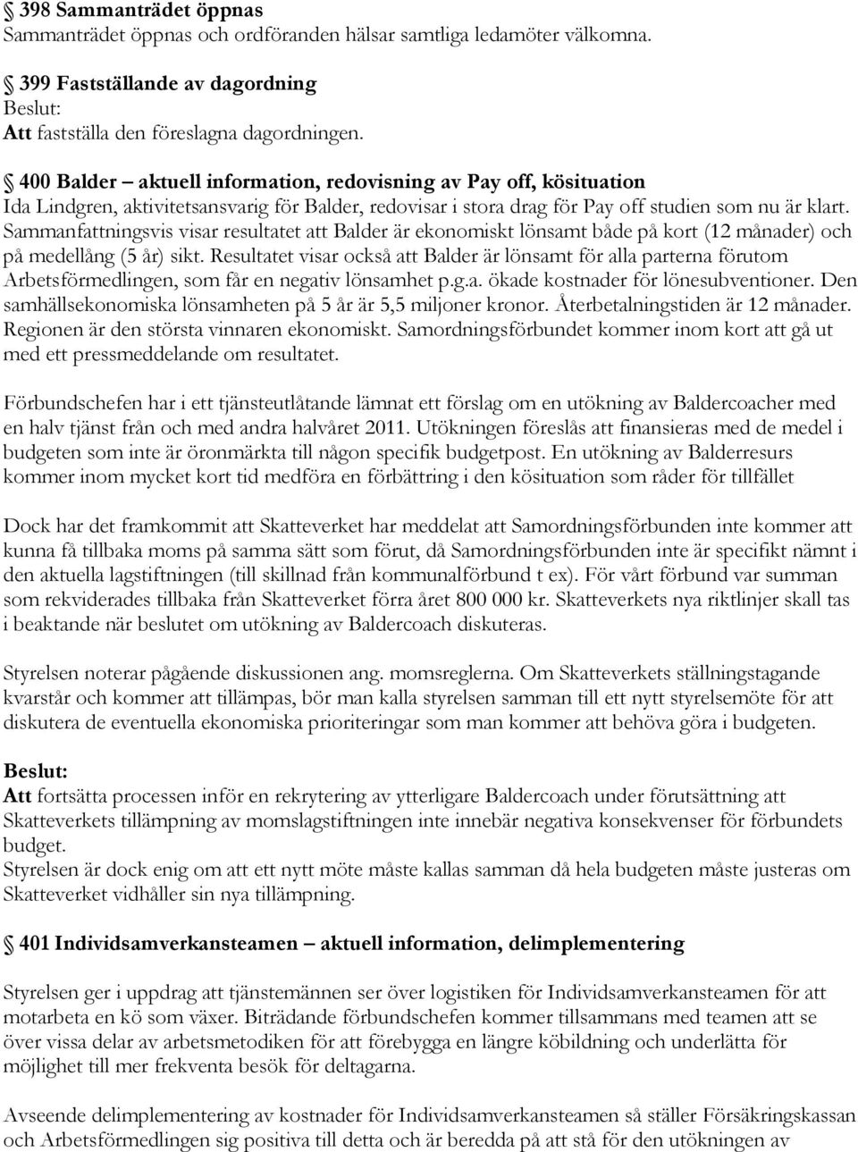 Sammanfattningsvis visar resultatet att Balder är ekonomiskt lönsamt både på kort (12 månader) och på medellång (5 år) sikt.