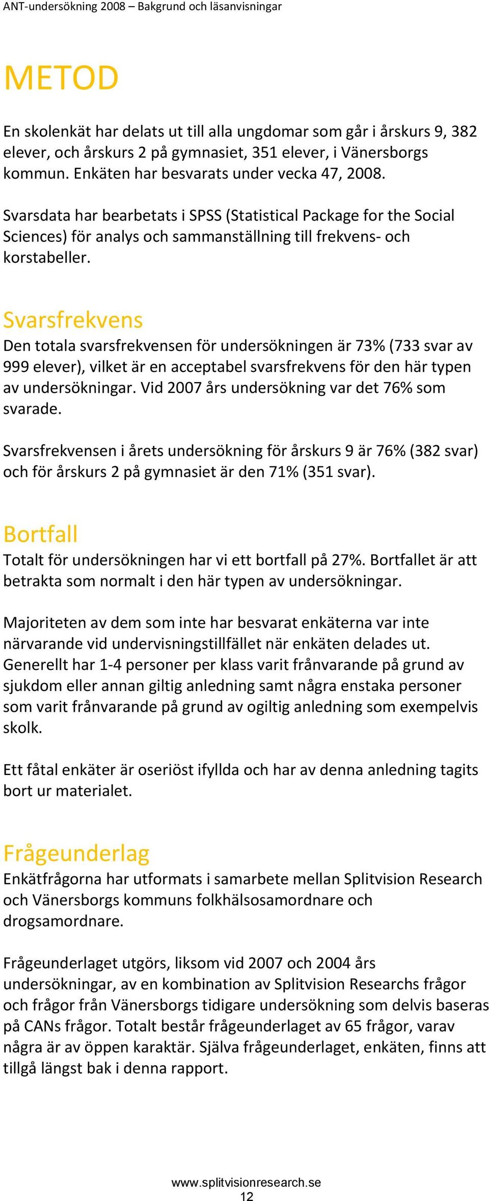 Svarsfrekvens Den totala svarsfrekvensen för undersökningen är 73% (733 svar av 999 elever), vilket är en acceptabel svarsfrekvens för den här typen av undersökningar.