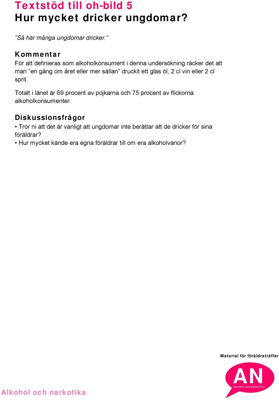 ett glas öl, 2 cl vin eller 2 cl sprit. Totalt i länet är 69 procent av pojkarna och 75 procent av flickorna alkoholkonsumenter.