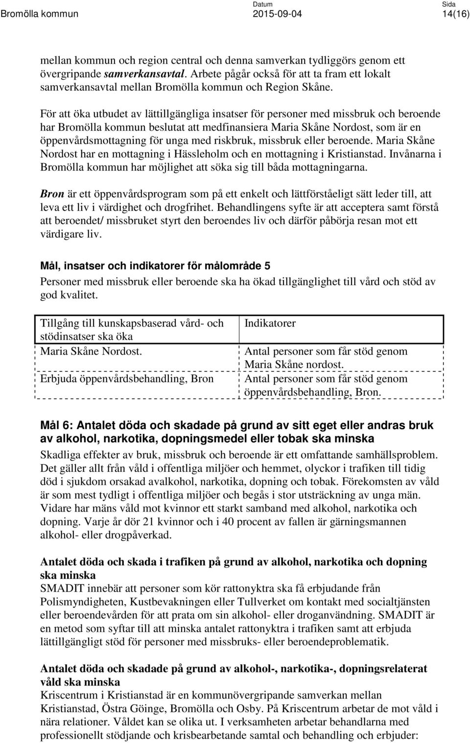 För att öka utbudet av lättillgängliga insatser för personer med missbruk och beroende har Bromölla kommun beslutat att medfinansiera Maria Skåne Nordost, som är en öppenvårdsmottagning för unga med