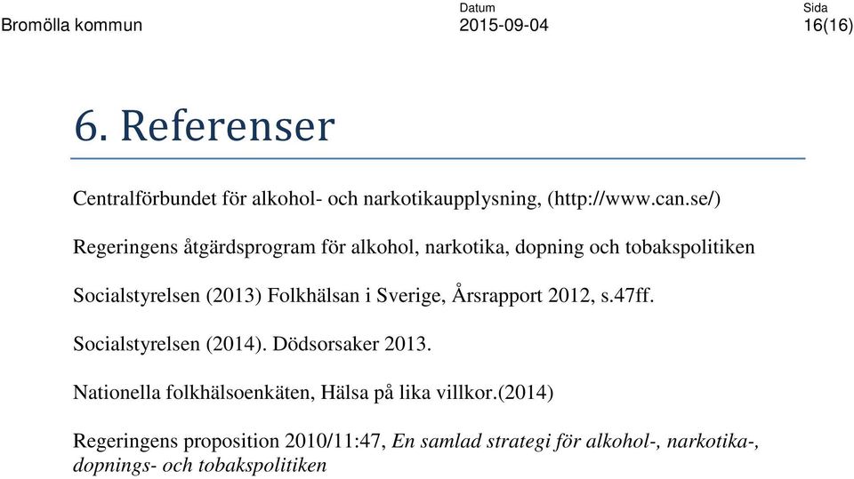 Folkhälsan i Sverige, Årsrapport 2012, s.47ff. Socialstyrelsen (2014). Dödsorsaker 2013.