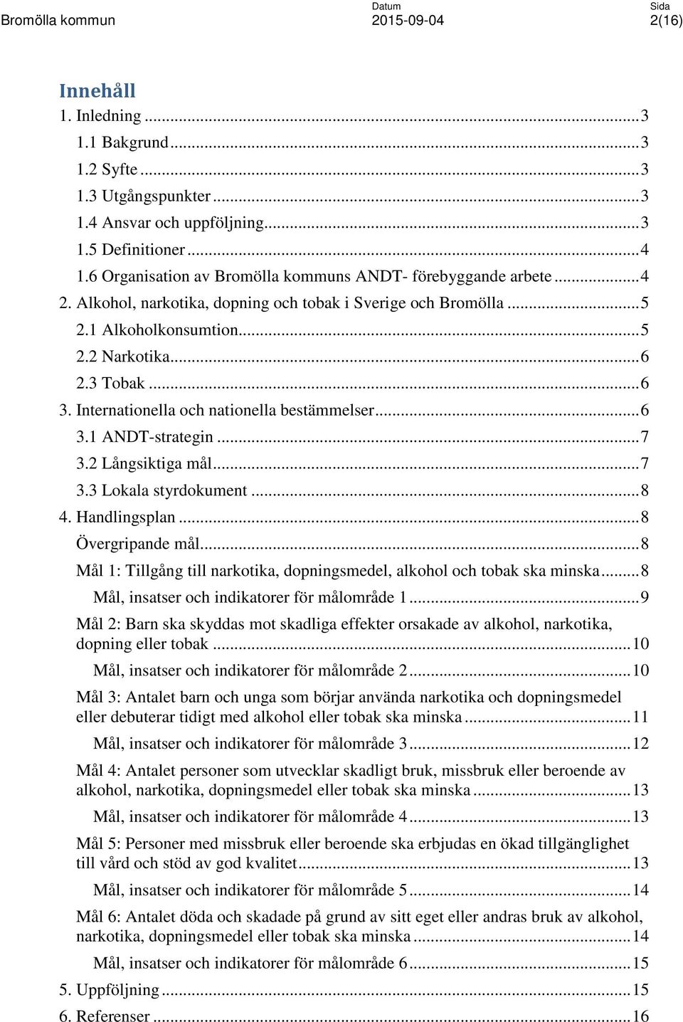 Internationella och nationella bestämmelser... 6 3.1 ANDT-strategin... 7 3.2 Långsiktiga mål... 7 3.3 Lokala styrdokument... 8 4. Handlingsplan... 8 Övergripande mål.