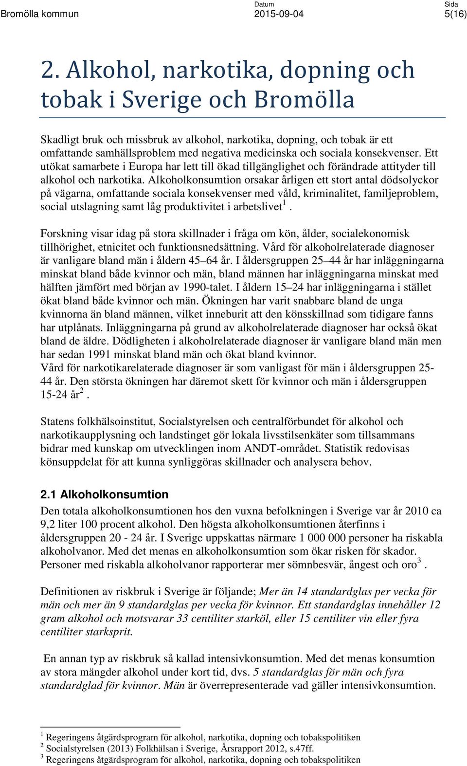 sociala konsekvenser. Ett utökat samarbete i Europa har lett till ökad tillgänglighet och förändrade attityder till alkohol och narkotika.